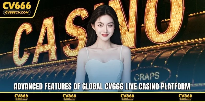 Advanced features of global CV666 live casino platform