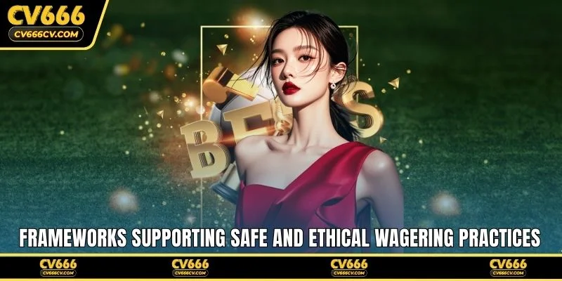 Frameworks supporting safe and ethical wagering practices