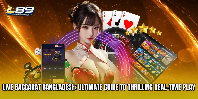 Live Baccarat Bangladesh: Ultimate Guide to Thrilling Real-Time Play