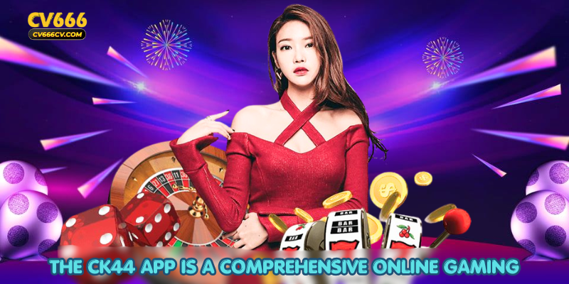 The CK44 App is a comprehensive online gaming