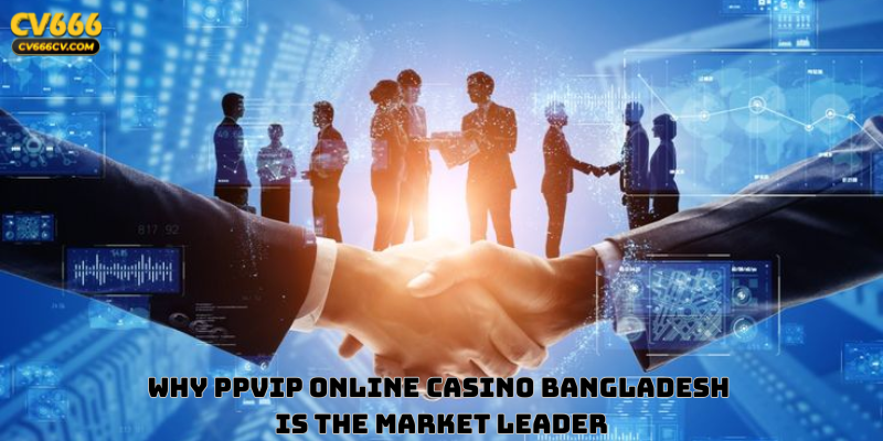 Why PPVIP Online Casino Bangladesh is the Market Leader
