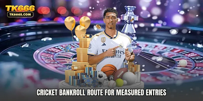 Cricket bankroll route for measured entries